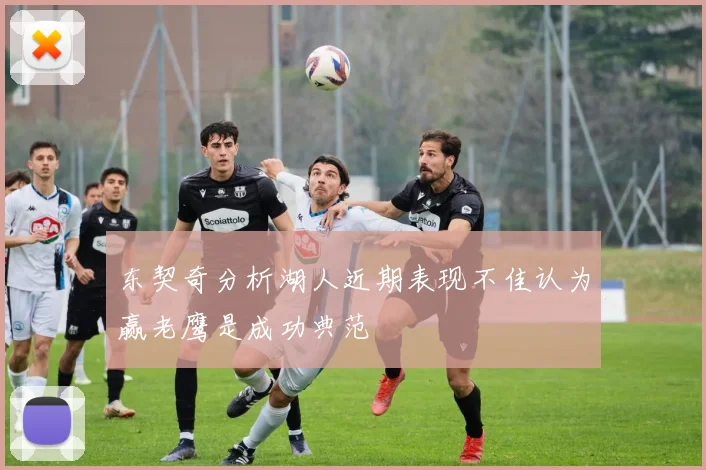 东契奇分析湖人近期表现不佳认为赢老鹰是成功典范