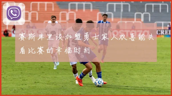 赛斯库里谈加盟勇士家人欢喜能共看比赛的幸福时刻